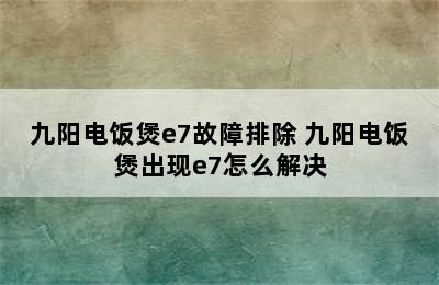 九阳电饭煲e7故障排除 九阳电饭煲出现e7怎么解决